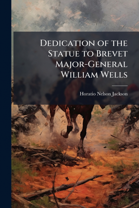 DEDICATION OF THE STATUE TO BREVET MAJOR-GENERAL WILLIAM WEL