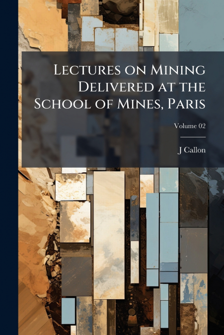 LECTURES ON MINING DELIVERED AT THE SCHOOL OF MINES, PARIS,