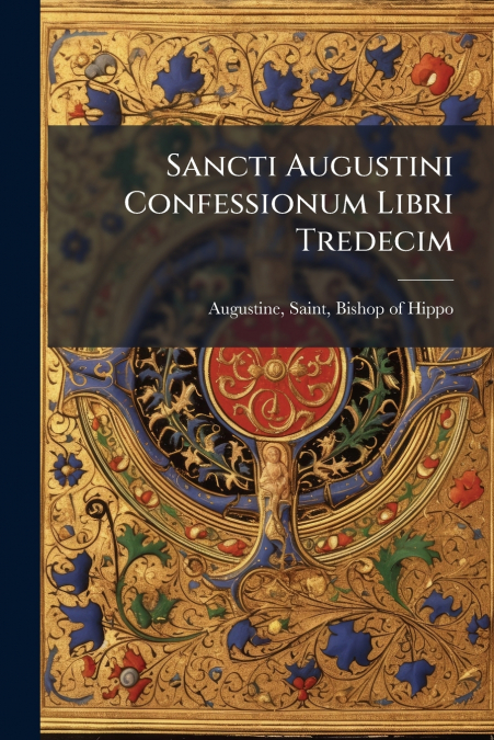 SANCTI AUGUSTINI CONFESSIONUM LIBRI TREDECIM