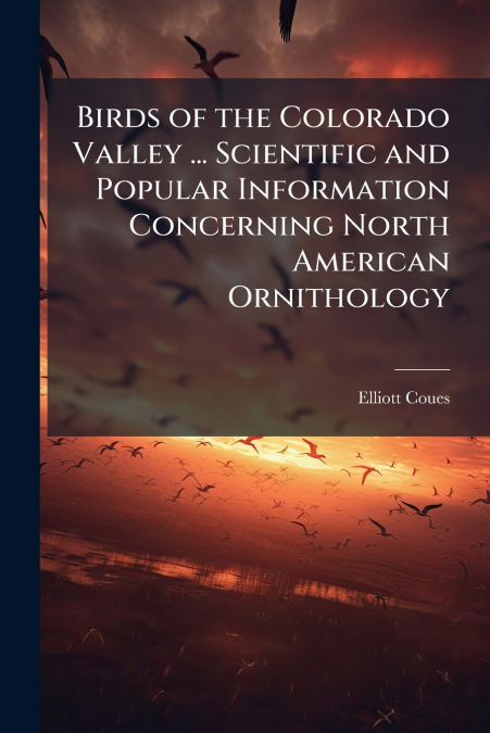 BIRDS OF THE COLORADO VALLEY ... SCIENTIFIC AND POPULAR INFO
