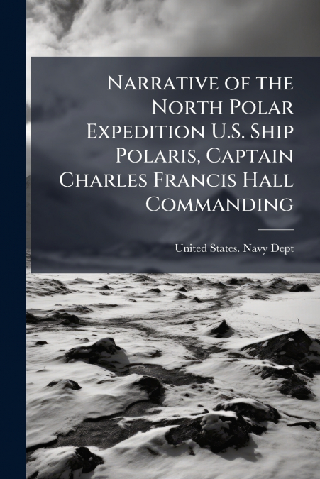 NARRATIVE OF THE NORTH POLAR EXPEDITION U.S. SHIP POLARIS, C