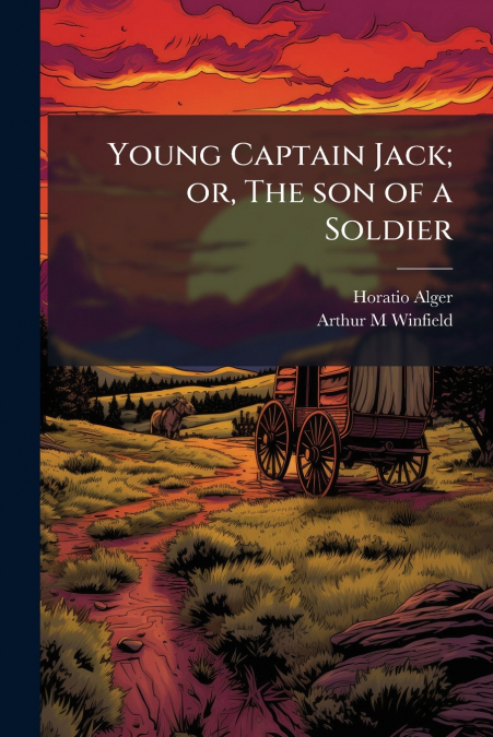 YOUNG CAPTAIN JACK, OR, THE SON OF A SOLDIER