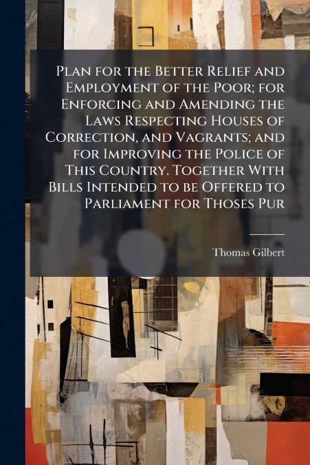 PLAN FOR THE BETTER RELIEF AND EMPLOYMENT OF THE POOR, FOR E