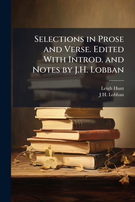 SELECTIONS IN PROSE AND VERSE. EDITED WITH INTROD. AND NOTES