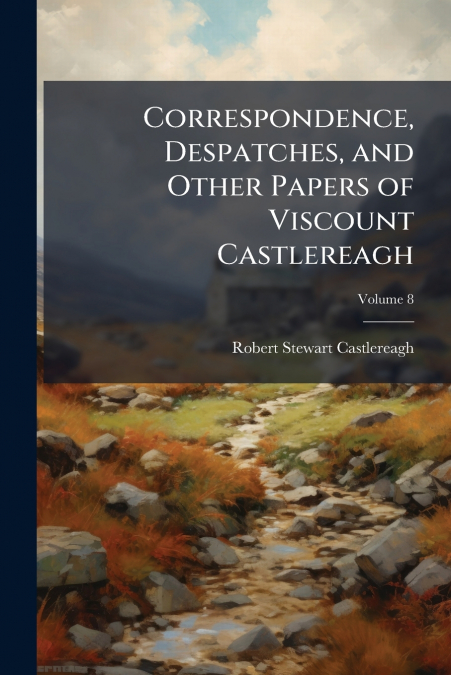 CORRESPONDENCE, DESPATCHES, AND OTHER PAPERS OF VISCOUNT CAS