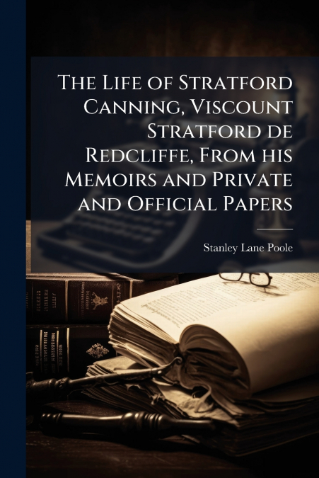 THE LIFE OF STRATFORD CANNING, VISCOUNT STRATFORD DE REDCLIF