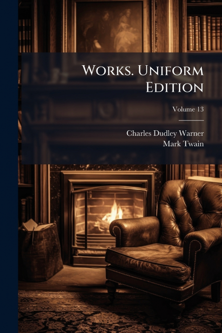 WORKS. UNIFORM EDITION, VOLUME 13