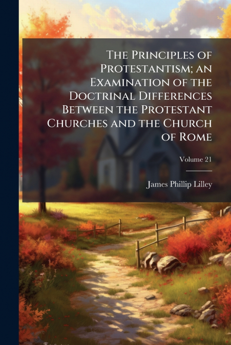 THE PRINCIPLES OF PROTESTANTISM, AN EXAMINATION OF THE DOCTR