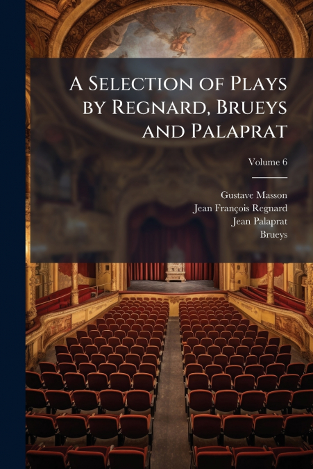 A SELECTION OF PLAYS BY REGNARD, BRUEYS AND PALAPRAT, VOLUME