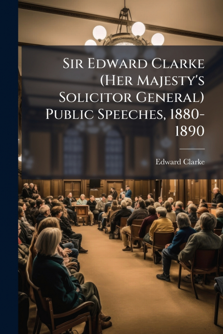 SIR EDWARD CLARKE (HER MAJESTY?S SOLICITOR GENERAL) PUBLIC S