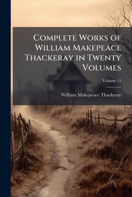 COMPLETE WORKS OF WILLIAM MAKEPEACE THACKERAY IN TWENTY VOLU