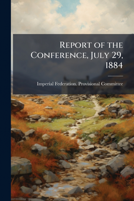 REPORT OF THE CONFERENCE, JULY 29, 1884