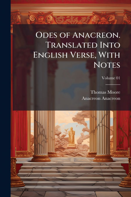 ODES OF ANACREON. TRANSLATED INTO ENGLISH VERSE, WITH NOTES,