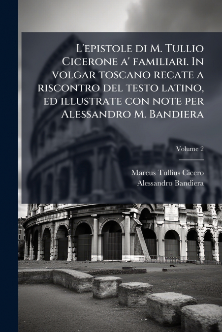 L?EPISTOLE DI M. TULLIO CICERONE A? FAMILIARI. IN VOLGAR TOS