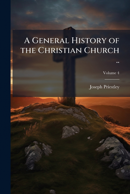 A GENERAL HISTORY OF THE CHRISTIAN CHURCH .., VOLUME 4