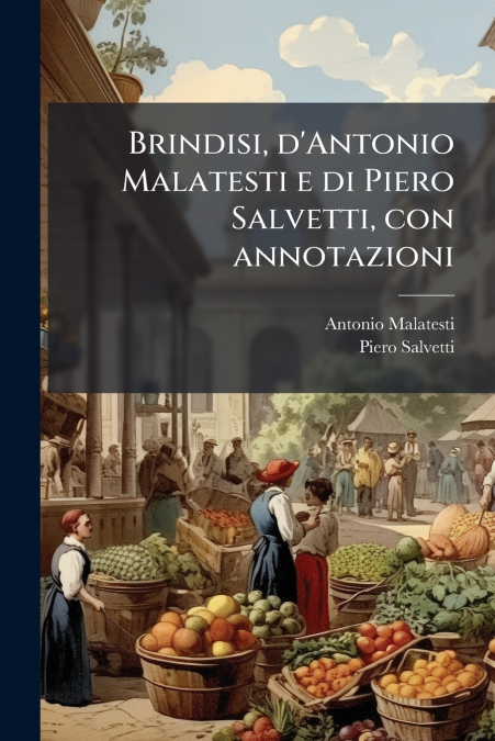 BRINDISI, D?ANTONIO MALATESTI E DI PIERO SALVETTI, CON ANNOT