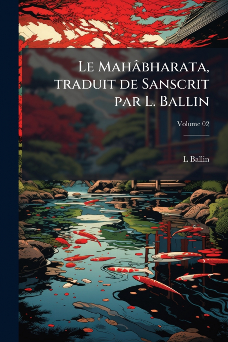 LE MAHABHARATA, TRADUIT DE SANSCRIT PAR L. BALLIN, VOLUME 02