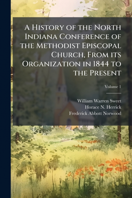 A HISTORY OF THE NORTH INDIANA CONFERENCE OF THE METHODIST E