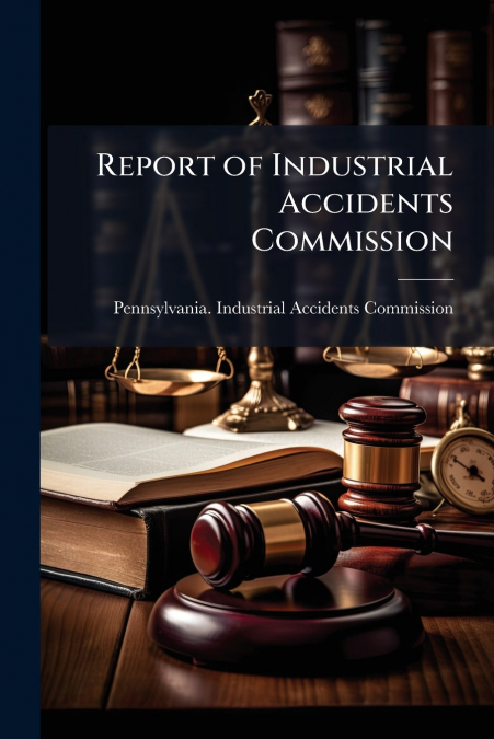 REPORT OF INDUSTRIAL ACCIDENTS COMMISSION