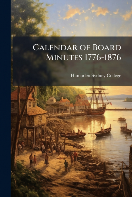 CALENDAR OF BOARD MINUTES 1776-1876