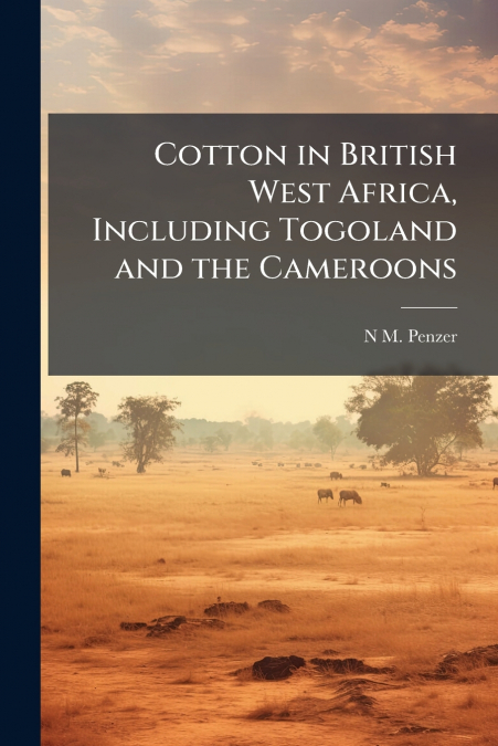 COTTON IN BRITISH WEST AFRICA, INCLUDING TOGOLAND AND THE CA