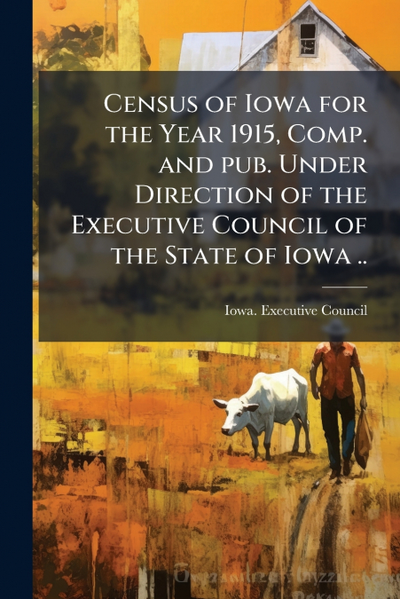 CENSUS OF IOWA FOR THE YEAR 1915, COMP. AND PUB. UNDER DIREC