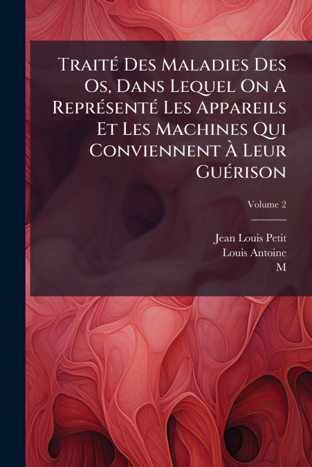 TRAITE DES MALADIES DES OS, DANS LEQUEL ON A REPRESENTE LES