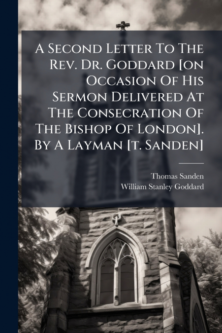 A SECOND LETTER TO THE REV. DR. GODDARD [ON OCCASION OF HIS