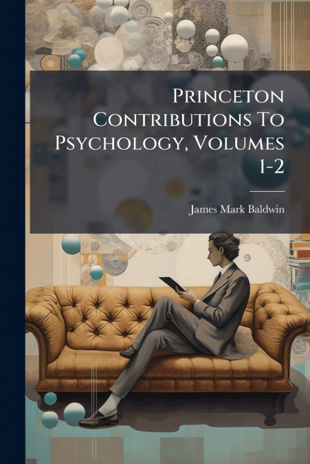 PRINCETON CONTRIBUTIONS TO PSYCHOLOGY, VOLUMES 1-2