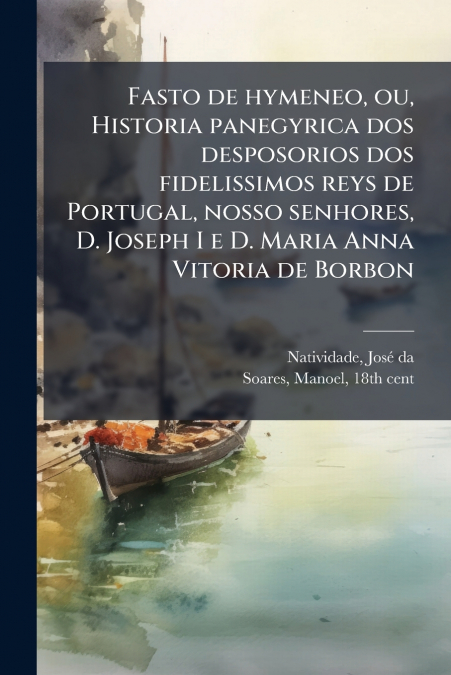 FASTO DE HYMENEO, OU, HISTORIA PANEGYRICA DOS DESPOSORIOS DO