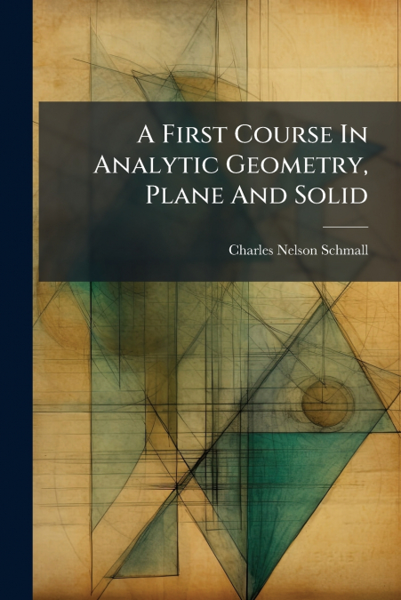 A FIRST COURSE IN ANALYTIC GEOMETRY, PLANE AND SOLID