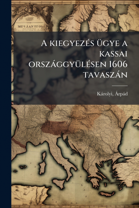 A KIEGYEZES UGYE A KASSAI ORSZAGGYULESEN 1606 TAVASZAN