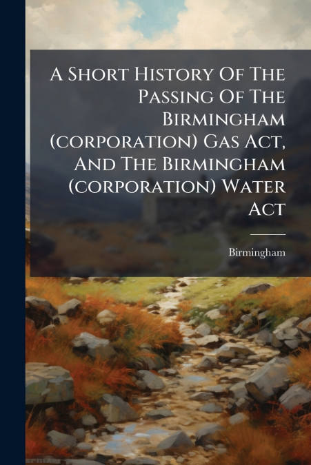 A SHORT HISTORY OF THE PASSING OF THE BIRMINGHAM (CORPORATIO