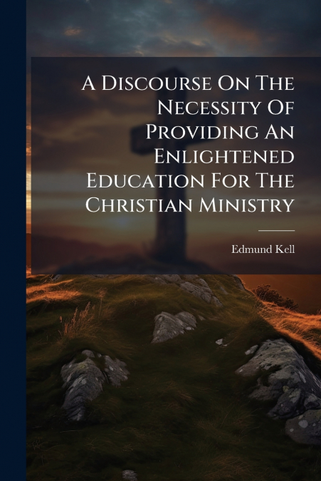 A DISCOURSE ON THE NECESSITY OF PROVIDING AN ENLIGHTENED EDU