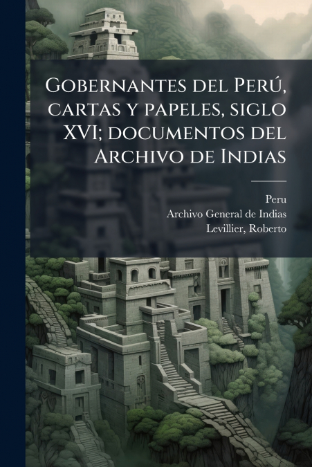 GOBERNANTES DEL PERU, CARTAS Y PAPELES, SIGLO XVI, DOCUMENTO