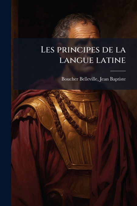 LES PRINCIPES DE LA LANGUE LATINE