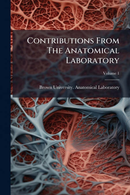 CONTRIBUTIONS FROM THE ANATOMICAL LABORATORY, VOLUME 1