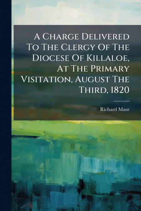 A CHARGE DELIVERED TO THE CLERGY OF THE DIOCESE OF KILLALOE,