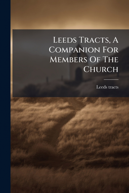LEEDS TRACTS, A COMPANION FOR MEMBERS OF THE CHURCH