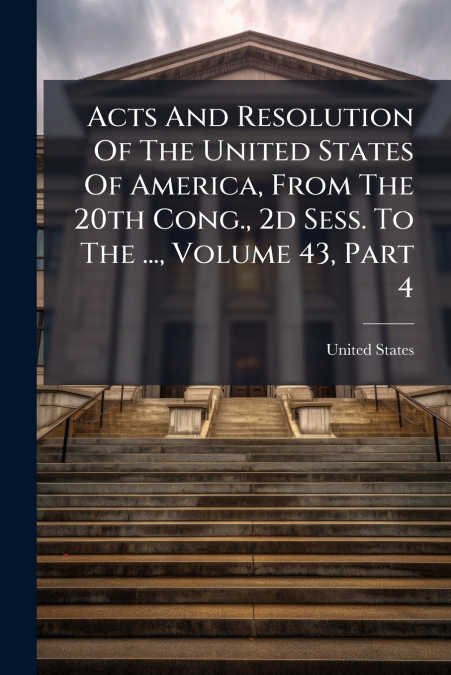 ACTS AND RESOLUTION OF THE UNITED STATES OF AMERICA, FROM TH