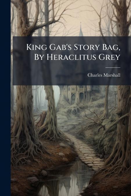 KING GAB?S STORY BAG, BY HERACLITUS GREY