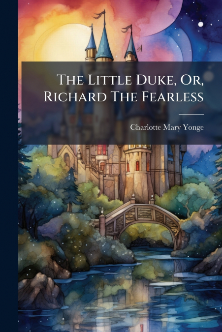 THE LITTLE DUKE, OR, RICHARD THE FEARLESS