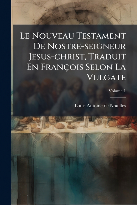 LE NOUVEAU TESTAMENT DE NOSTRE-SEIGNEUR JESUS-CHRIST, TRADUI