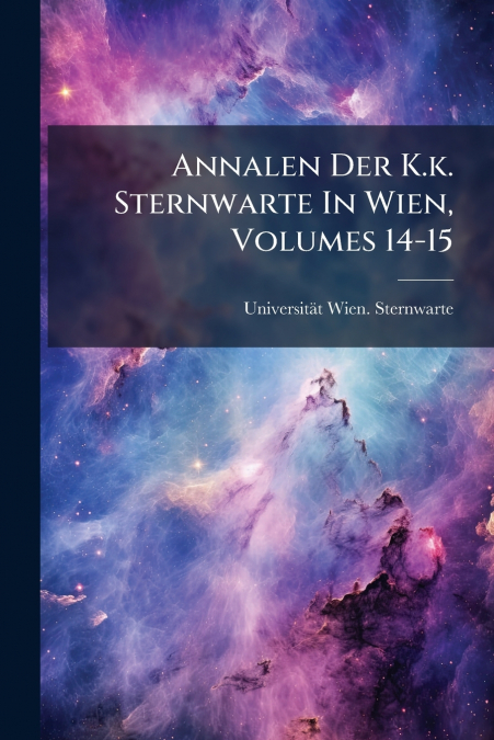 ANNALEN DER K.K. STERNWARTE IN WIEN, VOLUMES 14-15