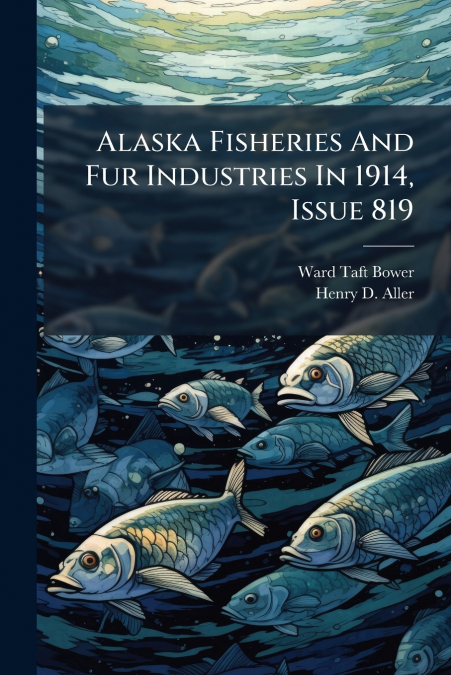 ALASKA FISHERIES AND FUR INDUSTRIES IN 1914, ISSUE 819