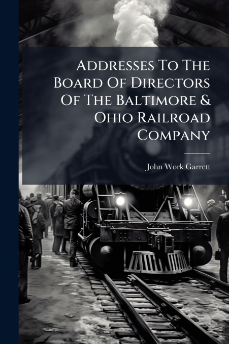 ADDRESSES TO THE BOARD OF DIRECTORS OF THE BALTIMORE & OHIO