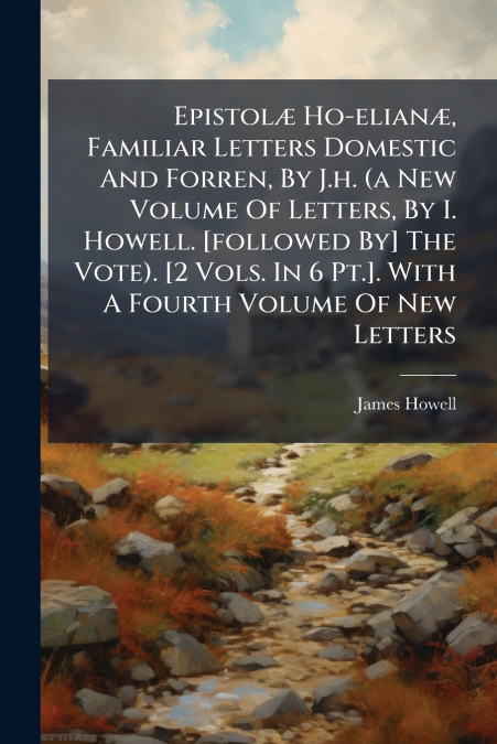 EPISTOL' HO-ELIAN', FAMILIAR LETTERS DOMESTIC AND FORREN, BY