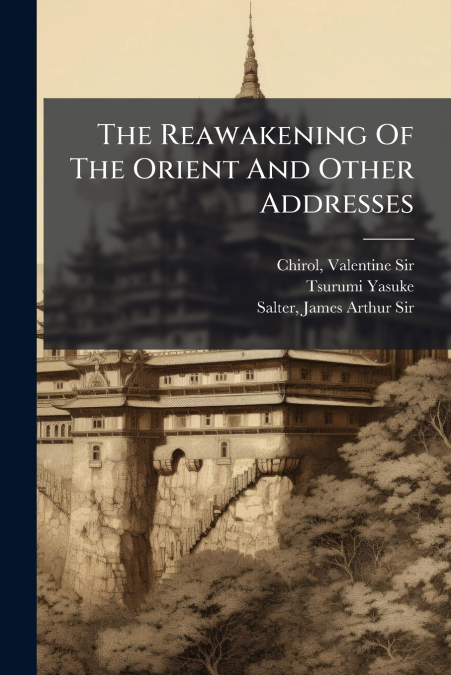THE REAWAKENING OF THE ORIENT AND OTHER ADDRESSES