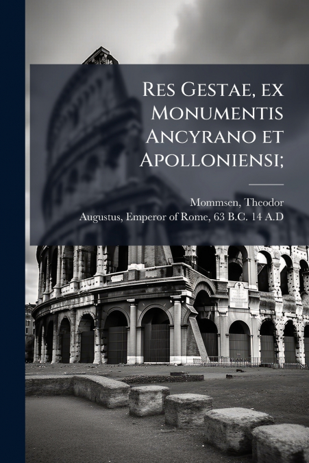 RES GESTAE, EX MONUMENTIS ANCYRANO ET APOLLONIENSI,
