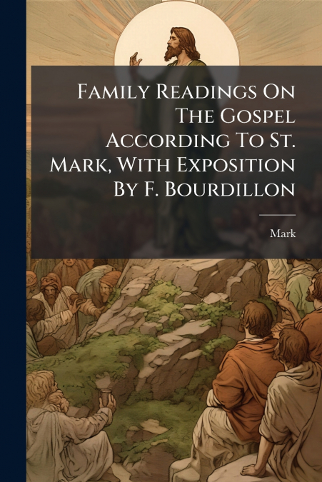 FAMILY READINGS ON THE GOSPEL ACCORDING TO ST. MARK, WITH EX